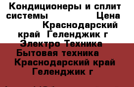 Кондиционеры и сплит-системы Celcia 07  › Цена ­ 9 897 - Краснодарский край, Геленджик г. Электро-Техника » Бытовая техника   . Краснодарский край,Геленджик г.